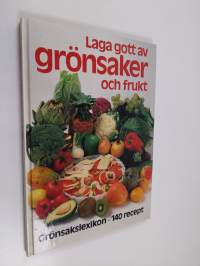 Laga gott av grönsaker och frukt : grönsakslexikon med 85 grönsaker och frukter, 140 goda rätter