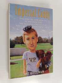 Imperial Caddy - The Rise of Dan Quayle in America and the Decline and Fall of Practically Everything Else