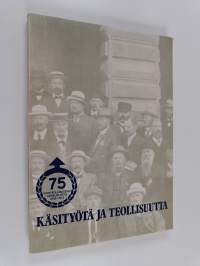 Käsityötä ja teollisuutta : käsi- ja pienteollisuuden järjestöllisestä yhteistyöstä vuodesta 1875 Pienteollisuuden keskusliiton täyttäessä 75 vuotta