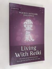 Living with Reiki - The Story of Spiritual Journey Through the Healing Art for New Age