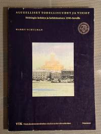 Alueelliset todellisuudet ja visiot : Helsingin kehitys ja kehittäminen 1900-luvulla [ Helsinki ]