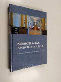 Kerhoelämää Kasarminmäellä : Kouvolan varuskunta ja upseerikerho 1911 - 2014 - Kouvolan varuskunta ja upseerikerho 1911 - 2014 - Kouvolan upseerikerho ja varuskun...