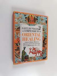 A Compedium of Oriental Healing - Chinese Herbal Medicine, Manipulation &amp; Acupuncture, Yoga &amp; Meditation, Etc., Etc