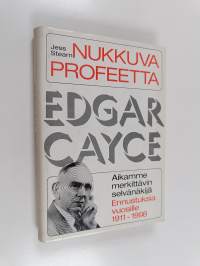 Nukkuva profeetta : Edgar Cayce - aikamme merkittävä selvännäkijä : ennustuksia vuosille 1911-1998