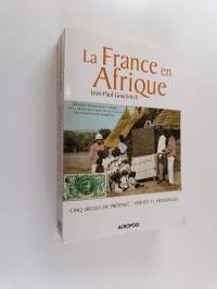 La France en Afrique : cinq siècles de présence : vérités et mensonges