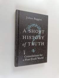 A Short History of Truth - Consolations for a Post-truth World