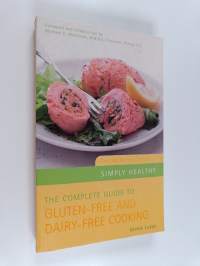 The Complete Guide to Gluten-free and Dairy-free Cooking - Over 200 Delicious Recipes