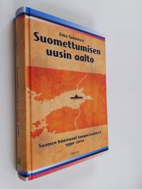 Suomettumisen uusin aalto : Suomen haasteelliset naapurisuhteet 1990-2010