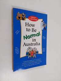 How to be Normal in Australia - A Practical Guide to the Uncharted Territory of Antipodean Relationships