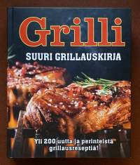 Grilli - Suuri grillauskirja. Yli 200 uutta ja perinteistä grillausreseptiä.  (Ruoka- ja kotitalous, grillaaminen)