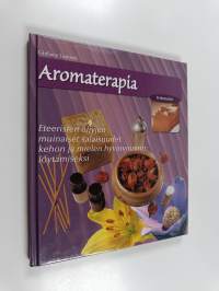 Aromaterapia : eteeristen öljyjen muinaiset salaisuudet kehon ja mielen hyvinvoinnin löytämiseksi