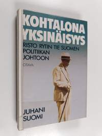 Kohtalona yksinäisyys : Risto Rytin tie Suomen politiikan johtoon