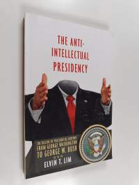 The anti-intellectual presidency the decline of presidential rhetoric from George Washington to George W. Bush