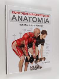 Kuntosaliharjoittelun anatomia : valmentajan syvälliset treeniohjeet
