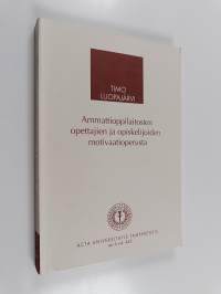 Ammattioppilaitosten opettajien ja opiskelijoiden motivaatioperusta - opetusta ja oppimista kannustavat tekijät ammattioppilaitosten metalli- ja sähköosastoilla