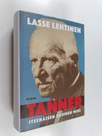 Tanner : itsenäisen Suomen mies