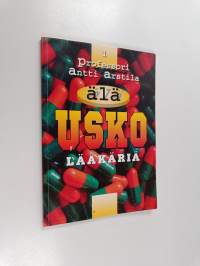 Älä usko lääkäriä : tavallisimmat lääkäreiden väittämät, joihin ei pidä uskoa