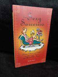 The Sexy Sorceress - Potions, Charms and Spells to Attract and Seduce the Object of Your Desire