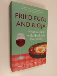 Fried Eggs and Rioja - What to Drink with Absolutely Everything