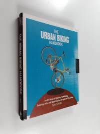 The urban biking handbook : the DIY guide to building, rebuilding, tinkering with, and repairing your bicycle for city living