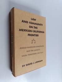 Law and Community on the Mexican California Frontier - Anglo-American Expatriates and the Clash of Legal Traditions, 1821-1846