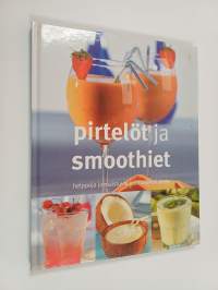 Pirtelöt ja smoothiet : helppoja ja maistuvia juomasekoituksia