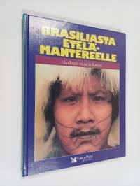 Maailman maat ja kansat - Brasiliasta Etelämantereelle : Brasilia, Peru, Bolivia, Paraguay, Uruguay, Argentiina, Chile, Antarktis