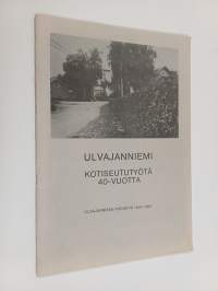 Ulvajanniemi : kotiseututyötä 40-vuotta : Ulvajanniemen kiinteistöyhdistys - Ulvajanniemi-yhdistys 1947-1987