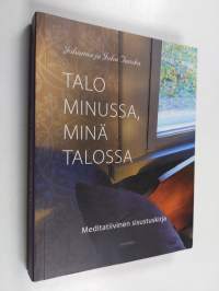 Talo minussa, minä talossa : meditatiivinen sisustuskirja