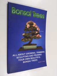 Bonsai Trees - All about Growing, Trimming, Sculpting and Pruning Beautiful Bonsai Trees