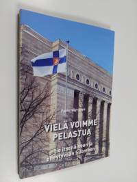 Vielä voimme pelastua : tie itsenäiseen ja eheytyvään Suomeen - Tie itsenäiseen ja eheytyvään Suomeen