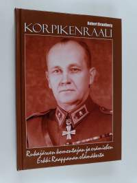 Korpikenraali : Rukajärven komentajan ja erämiehen Erkki Raappanan elämäkerta