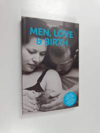 Men, Love &amp; Birth - The Book about Being Present at Birth that Your Pregnant Lover Wants You to Read