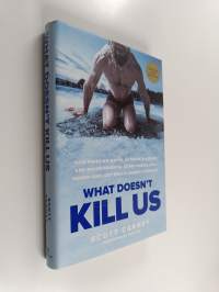 What Doesn&#039;t Kill Us - How Freezing Water, Extreme Altitude, and Environmental Conditioning Will Renew Our Lost Evolutionary Strength