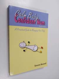 Calm Baby Confident Mum - A Common Sense Guide to Managing Your Baby