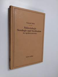 Bakteriologie Serologie und Sterilisation im Apothekenbetriebe - Mit eingehender Berücksichtigung der Herstellung steriler Lösungen in Ampullen in apotheke und in...