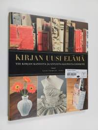 Kirjan uusi elämä : tee kirjan kansista ja sivuista kauniita esineitä