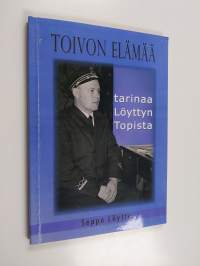 Toivon elämää : tarinaa Löyttyn Topista - Tarinaa Löyttyn Topista