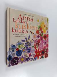 Anna kaikkien kukkien kukkia : 100 hauskaa virkkaus- ja neulontaohjetta (ERINOMAINEN)