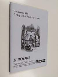 Catalogue 488 : Antiquarian Books &amp; Prints (K Books)