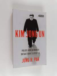 Kim Jong Un : Pohjois-Korean nuoren diktaattorin sisäpiirissä
