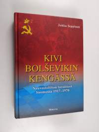 Kivi bolsevikin kengässä : Neuvostoliiton tavoitteet Suomessa 1917-1970