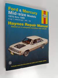 Ford &amp; Mercury Mid-size models : 1975 thru 1986 : 4-cyl, inline 6-cyl, V6, V8 : Haynes repair manual based on a complete teardown and rebuild