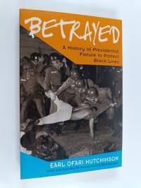 Betrayed - A History Of Presidential Failure To Protect Black Lives