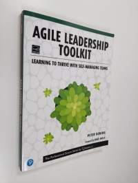 Agile leadership toolkit : learning to thrive with self-managing teams