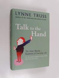 Talk to the Hand - The Utter Bloody Rudeness of Everyday Life (or Six Good Reasons to Stay at Home and Bolt the Door)