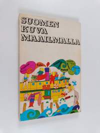 Suomen kuva maailmalla : Ulkoministeriön huhtikuussa 1969 järjestämän seminaarin alustukset