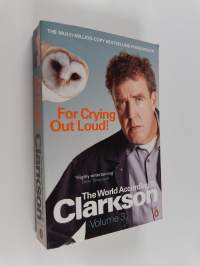 For crying out loud! : the world according to Clarkson : volume three