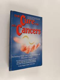 The Cure for All Cancers - With 100 Case Histories