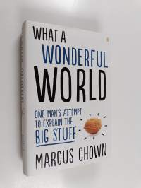 What a wonderful world : One man&#039;s attempt to explain the big stuff